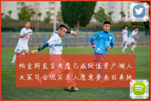 帕金斯直言老詹已成贬值资产湖人决策符合现实没人愿意要老旧奔驰