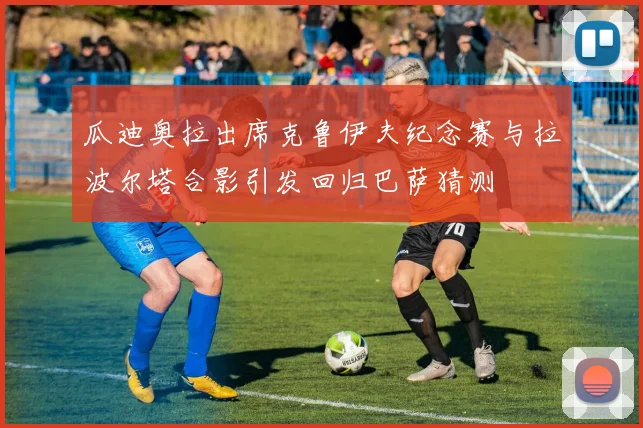 瓜迪奥拉出席克鲁伊夫纪念赛与拉波尔塔合影引发回归巴萨猜测